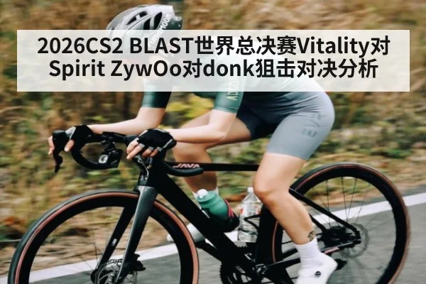 2026CS2 BLAST世界总决赛Vitality对Spirit ZywOo对donk狙击对决分析